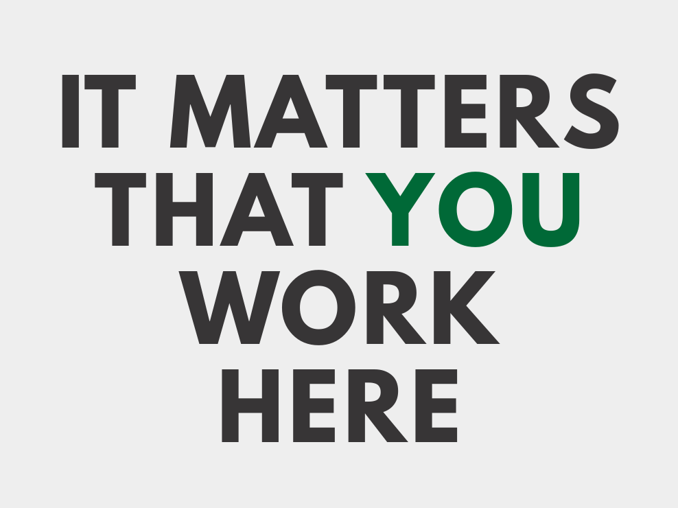 It matters that you work here.